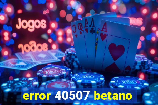 error 40507 betano